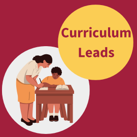 Maroon background with a yellow circle and maroon text reading 'Curriculum Leads'. There is a white circle with a cartoon of a teacher stood at a table helping a student with their work.