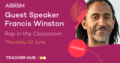 ABRSM Guest Speaker Francis Winston. Rap in the classroom. Thursday 12 June. Teacher Hub Webinar