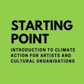Black text on a green background reads 'Starting Point, Introduction to climate action for artists and cultural organisations'